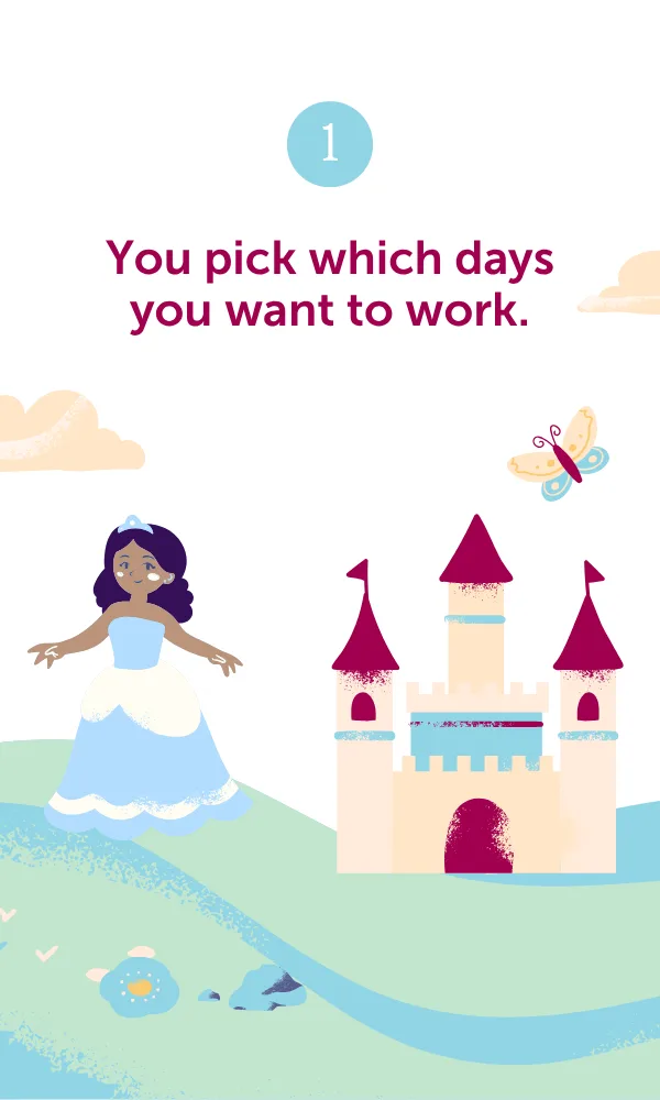 Step 1: You pick which days you want to work.