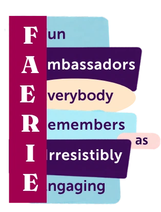 The F.A.E.R.I.E. acrostic: Fun Ambassadors Everybody Remembers as Irresistibly Engaging.
